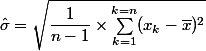 \hat\sigma=\sqrt{\dfrac{1}{n-1}\times\sum_{k=1}^{k=n}(x_k-\bar x)^2}